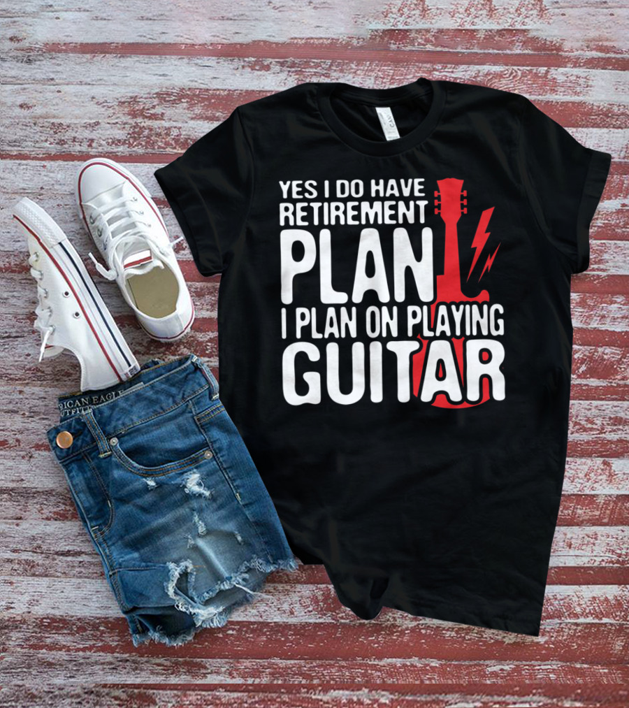 Yes I Do Have Retirement Plan I Plan On Playing Guitar T-Shirt