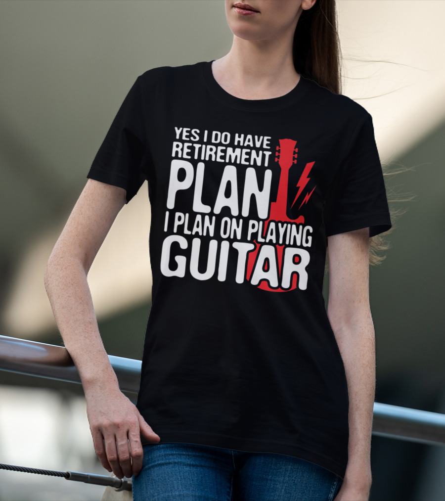 Yes I Do Have Retirement Plan I Plan On Playing Guitar T-Shirt