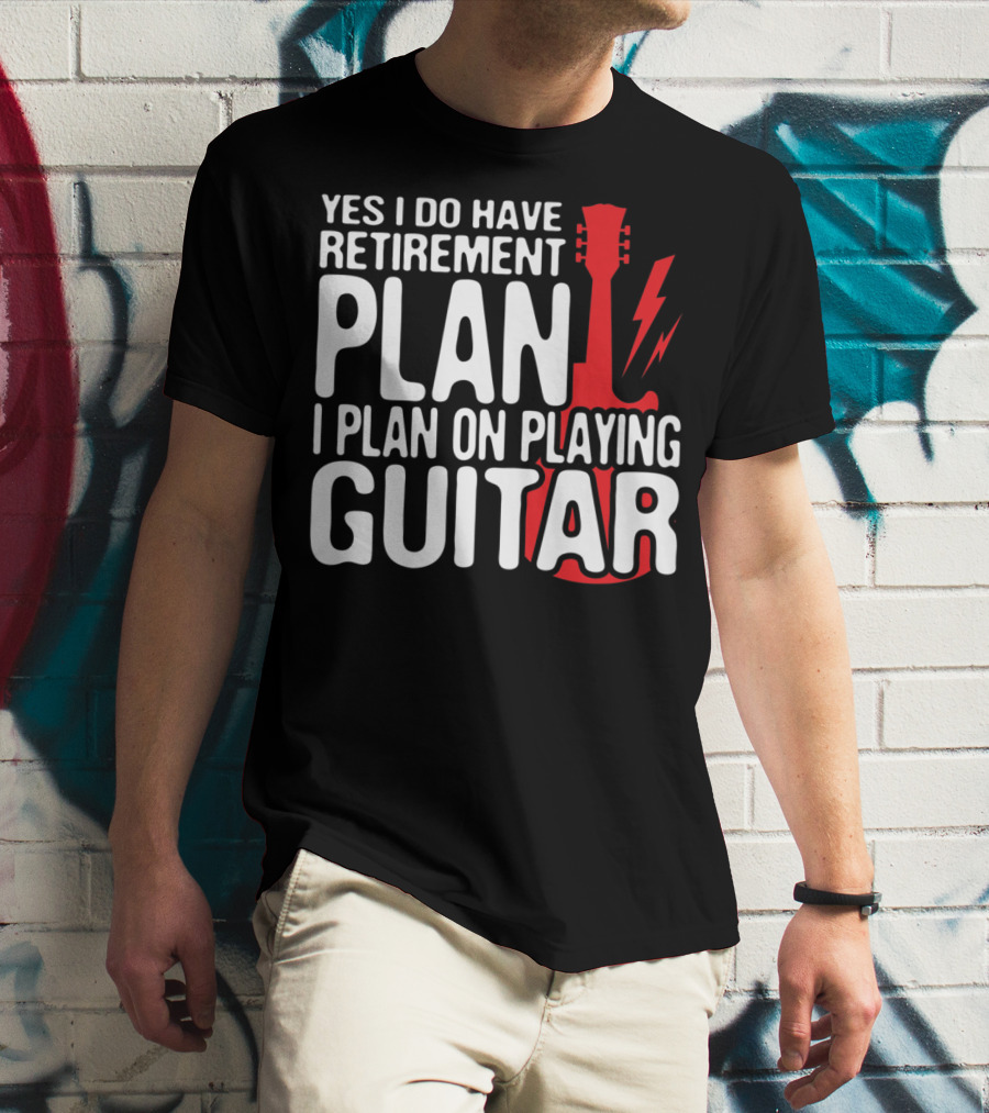 Yes I Do Have Retirement Plan I Plan On Playing Guitar T-Shirt