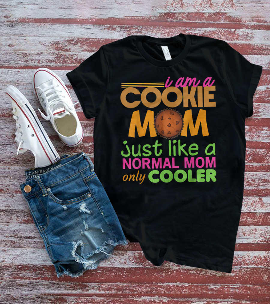 I Am A Cookie Mom Just Like A Normal Mom Only Cooler T-Shirt