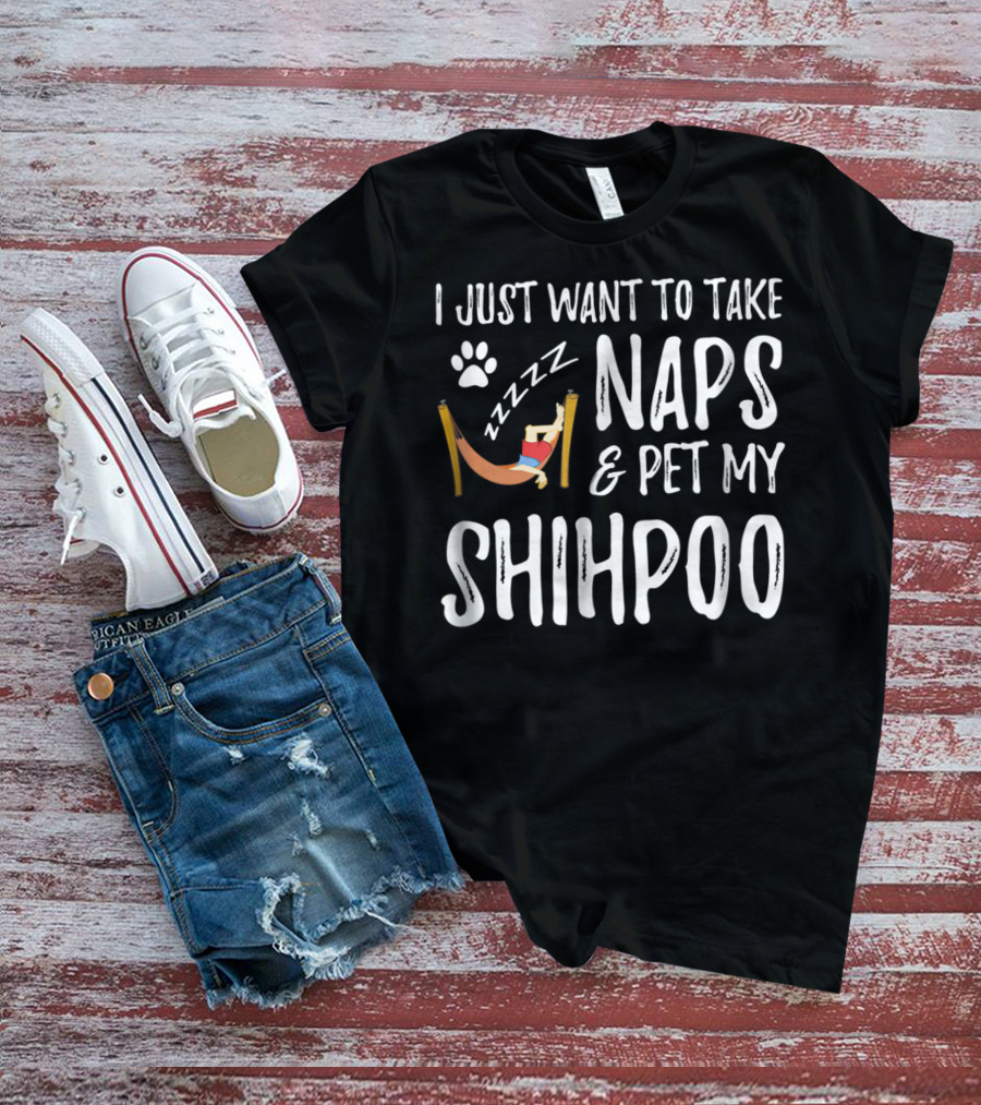 I Just Want To Take Naps And Pet My Shihpoo T-Shirt