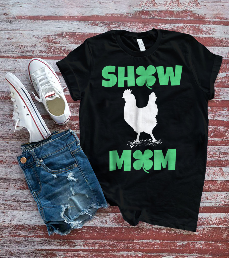 SHOW MOM Chicken Hen Rooster Clover Luck T-Shirt