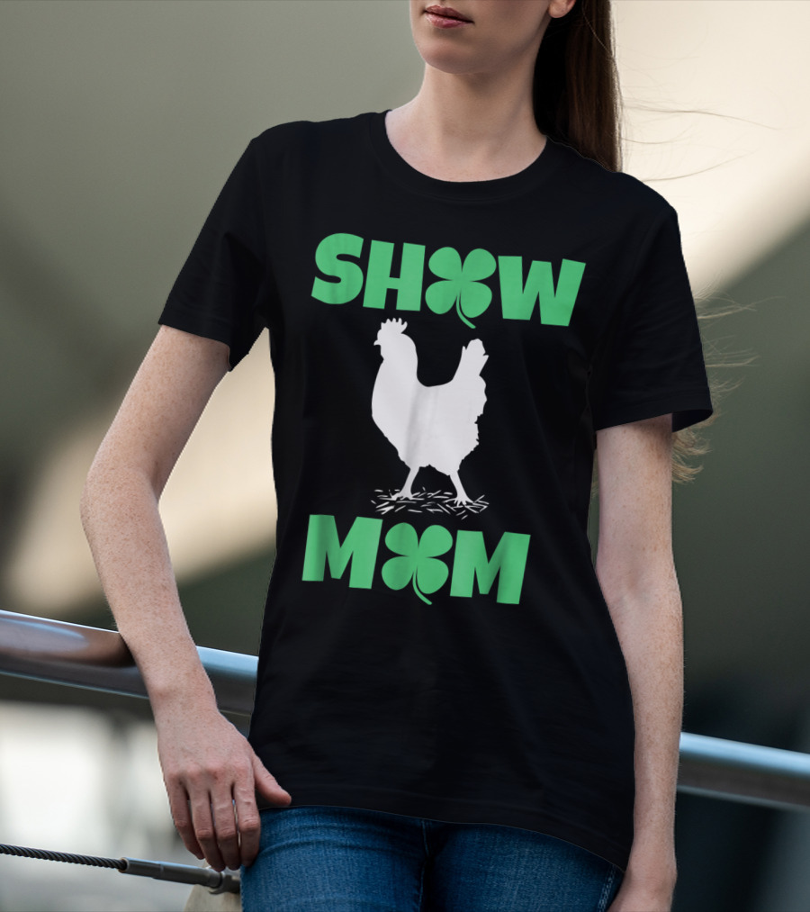 SHOW MOM Chicken Hen Rooster Clover Luck T-Shirt