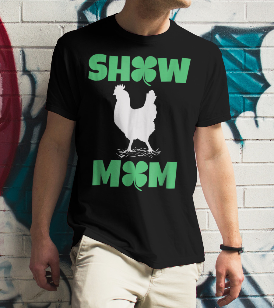 SHOW MOM Chicken Hen Rooster Clover Luck T-Shirt