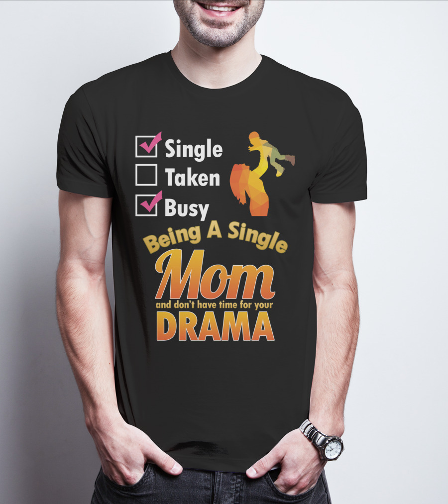 Single Busy Mom Being A Single Mom And Don't Have Time For Your Drama T-Shirt