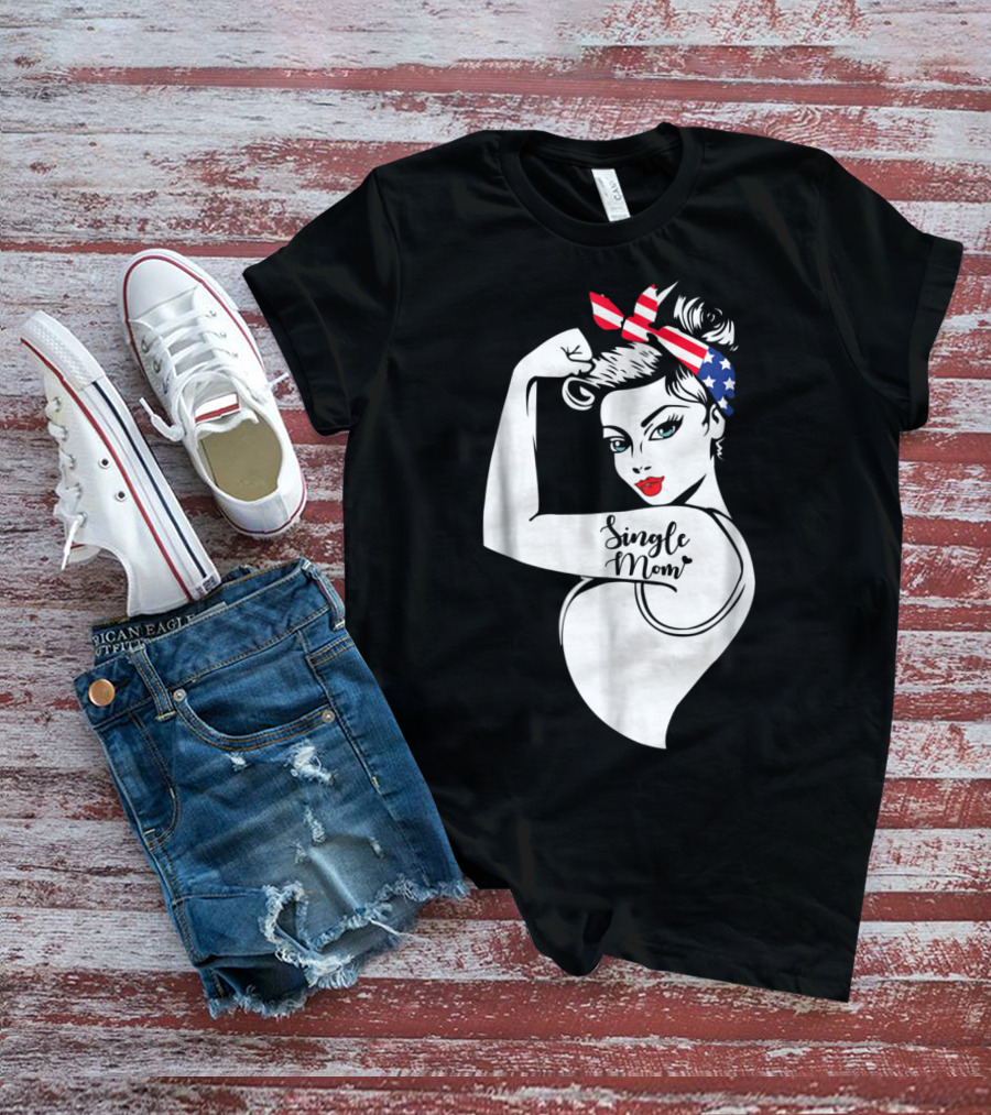 Single Mom Unbreakable Strong Women With Patriotic Rosie The Riveter T-Shirt