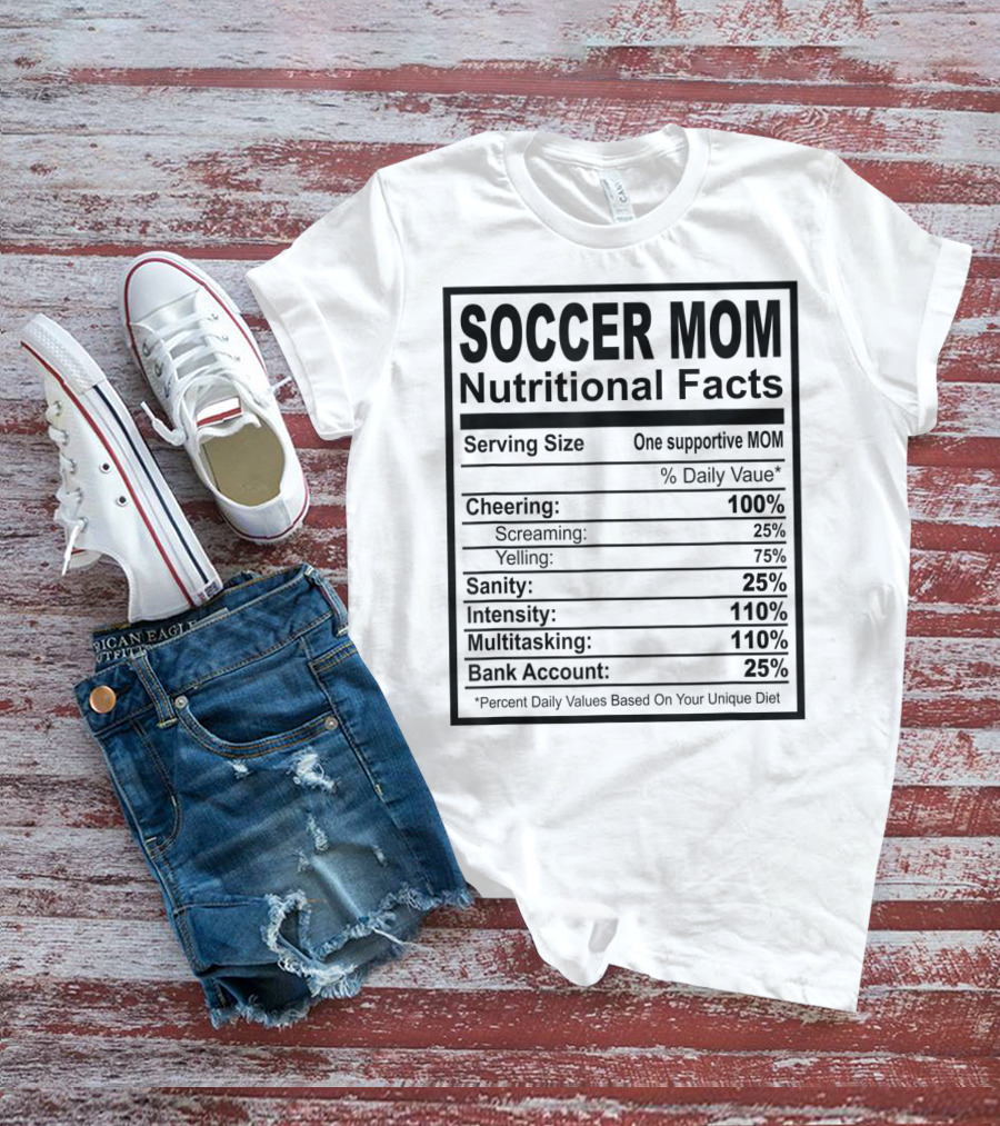 Soccer Mom Nutritional Facts Cheering Screaming Yelling Sanity Intensity Multitasking Bank Account T-Shirt