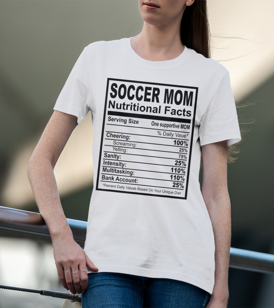 Soccer Mom Nutritional Facts Cheering Screaming Yelling Sanity Intensity Multitasking Bank Account T-Shirt