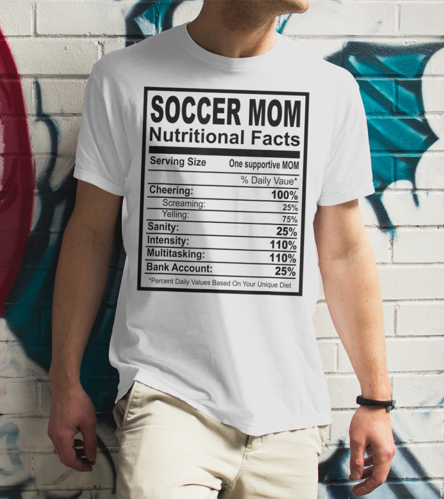 Soccer Mom Nutritional Facts Cheering Screaming Yelling Sanity Intensity Multitasking Bank Account T-Shirt
