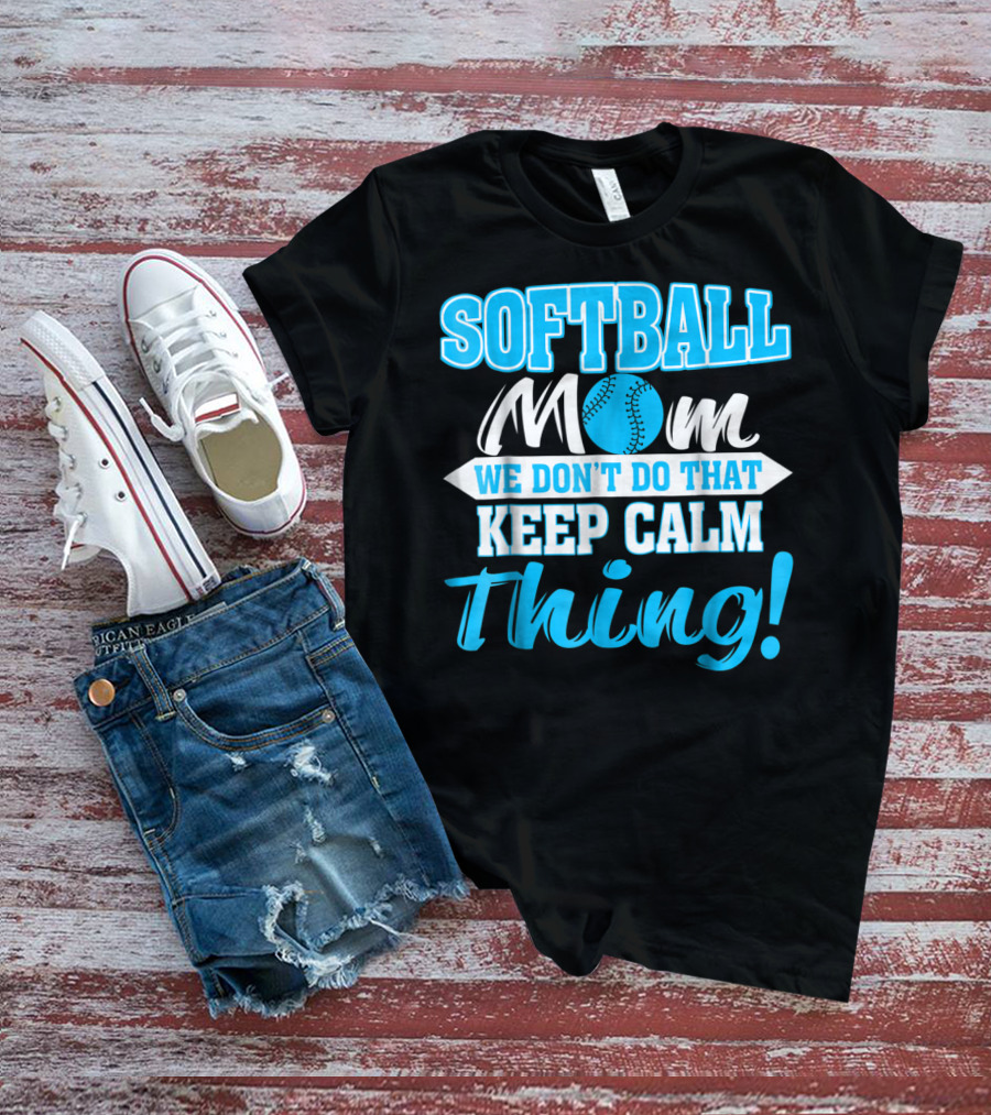 Softball Mom We Don't Do That Keep Calm Thing T-Shirt