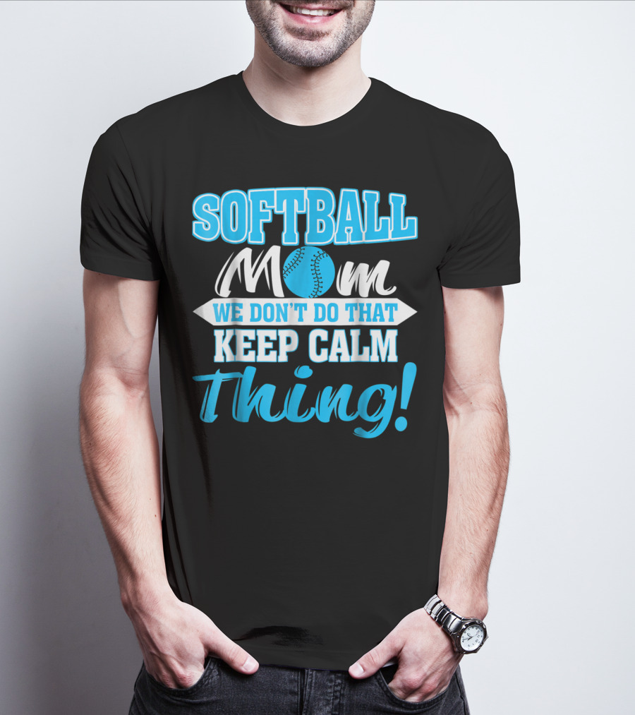 Softball Mom We Don't Do That Keep Calm Thing T-Shirt