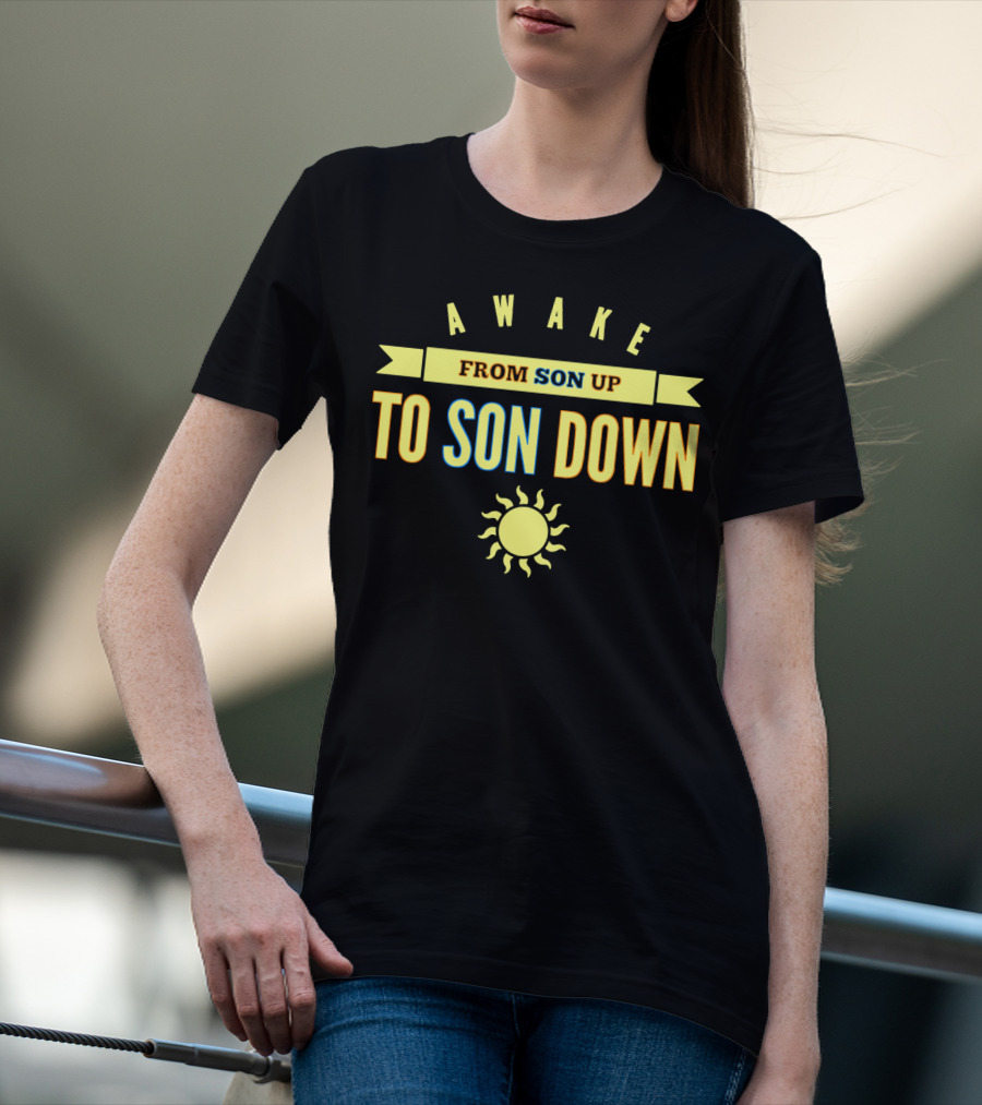 Awake From Son Up To Son Down With Sun T-Shirt
