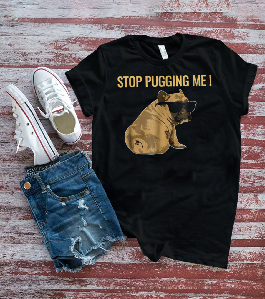 Stop Pugging Me Pug Themed Lover With Sunglasses For Pug Mom Dad T-Shirt