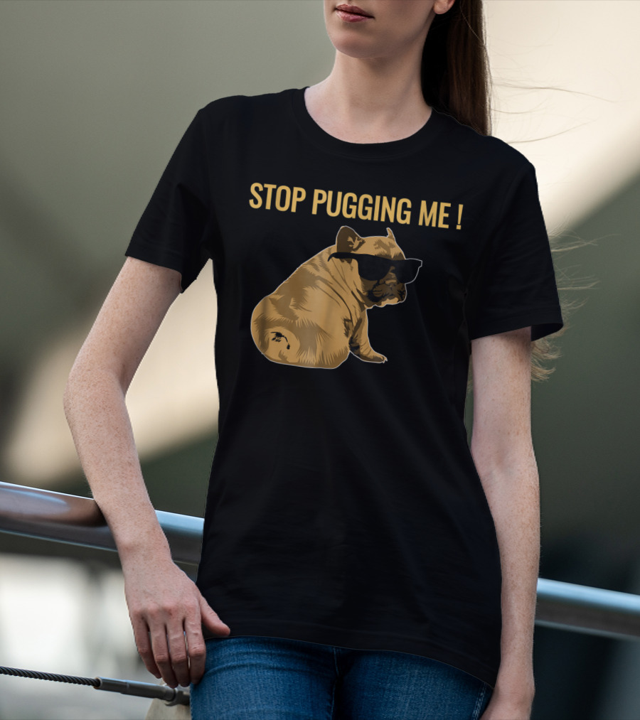 Stop Pugging Me Pug Themed Lover With Sunglasses For Pug Mom Dad T-Shirt