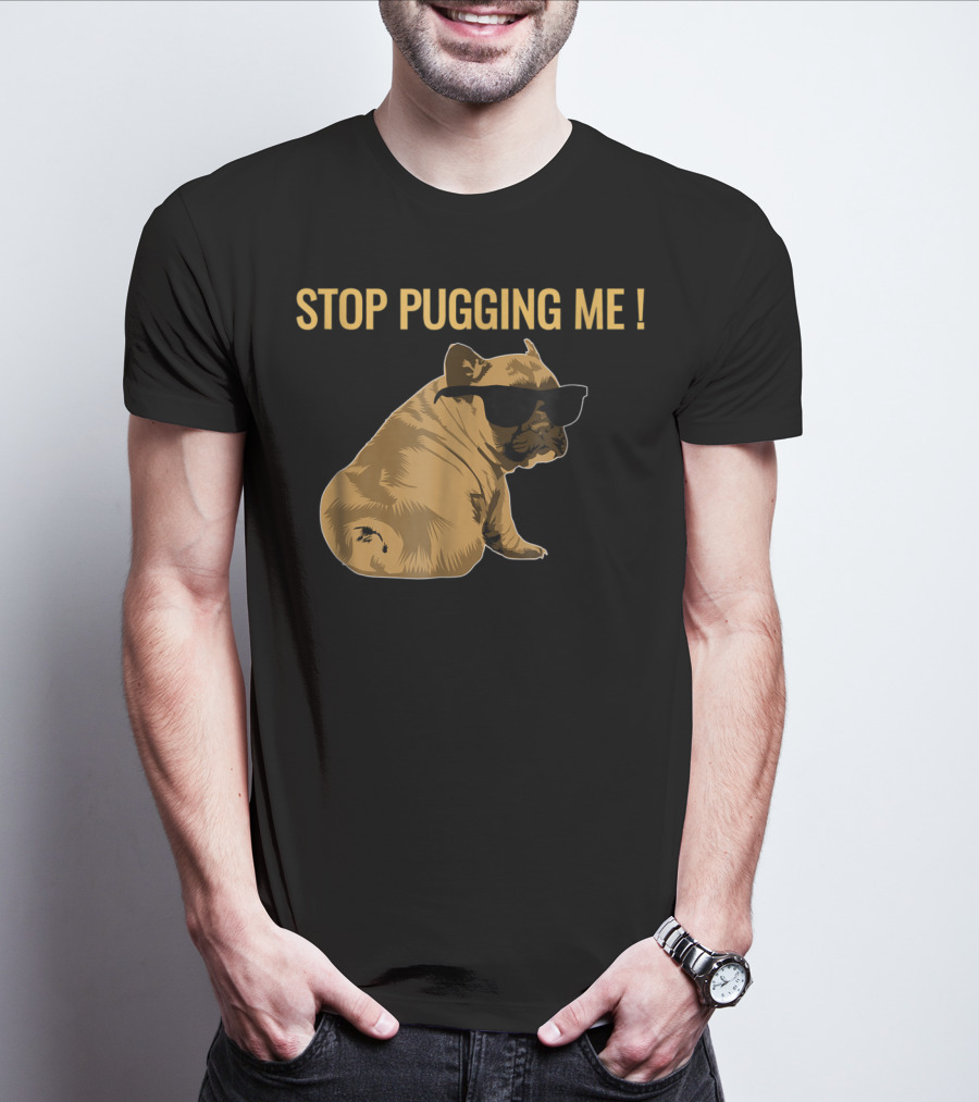 Stop Pugging Me Pug Themed Lover With Sunglasses For Pug Mom Dad T-Shirt