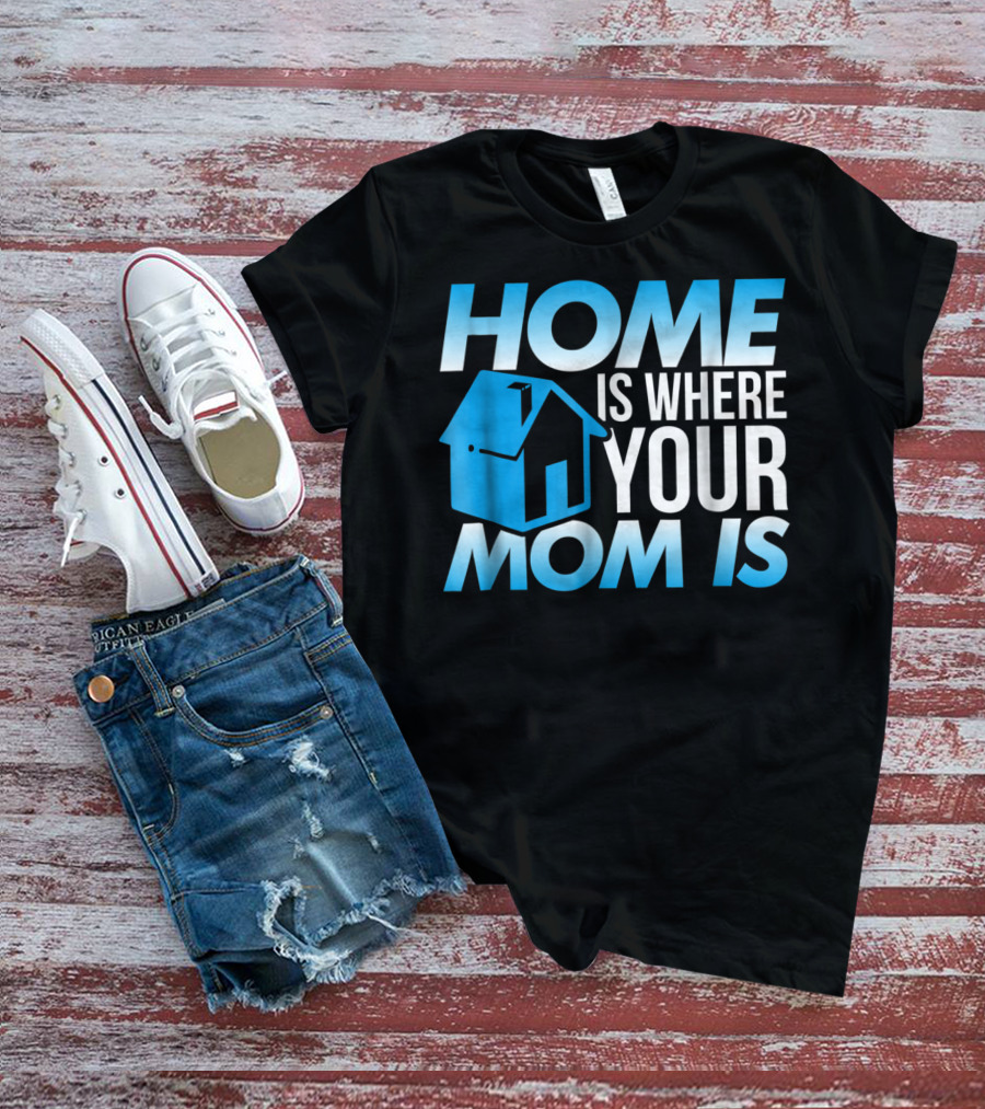 Sweet Mother Home Is Where Your Mom Is T-Shirt