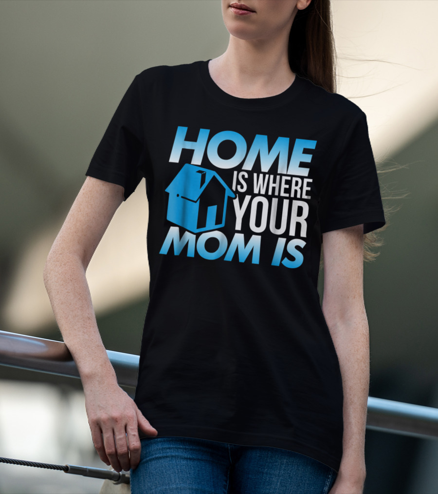 Sweet Mother Home Is Where Your Mom Is T-Shirt