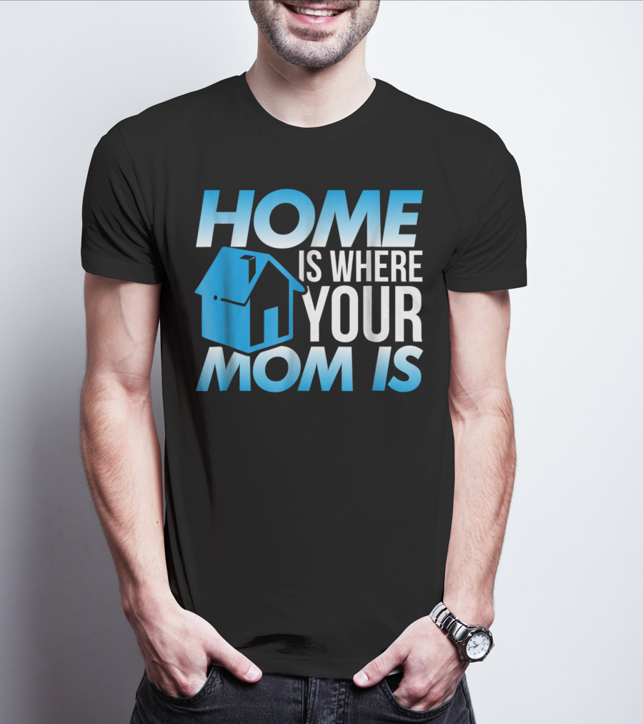 Sweet Mother Home Is Where Your Mom Is T-Shirt