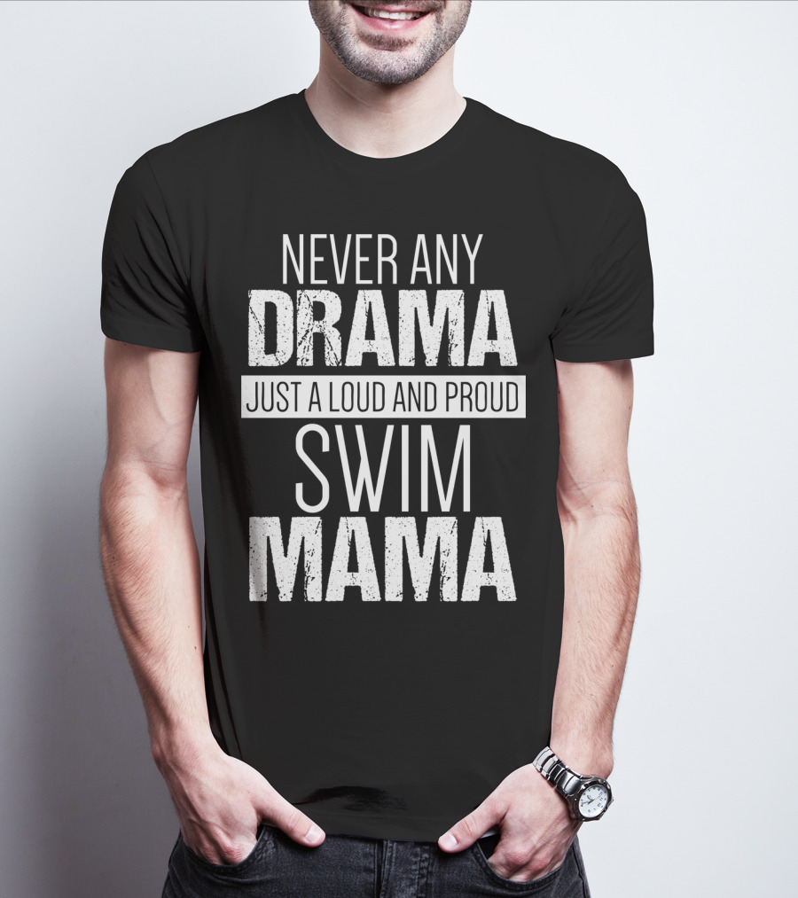 Never Any Drama Just A Loud And Proud Swim Mama T-Shirt