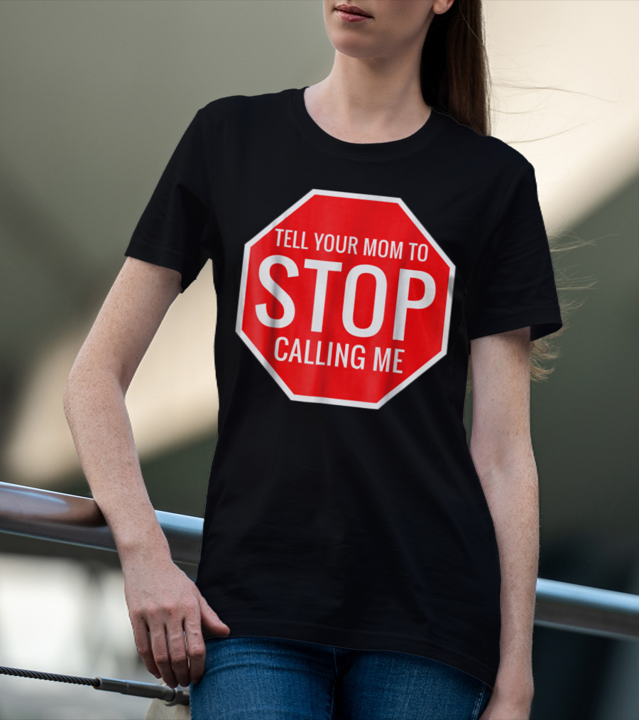 Tell Your Mom To Stop Calling Me Funny Joke Stop Sign T-Shirt