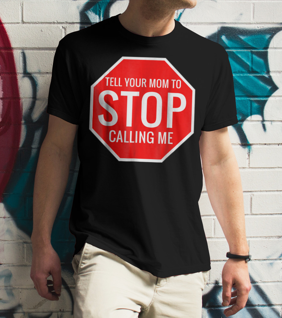 Tell Your Mom To Stop Calling Me Funny Joke Stop Sign T-Shirt