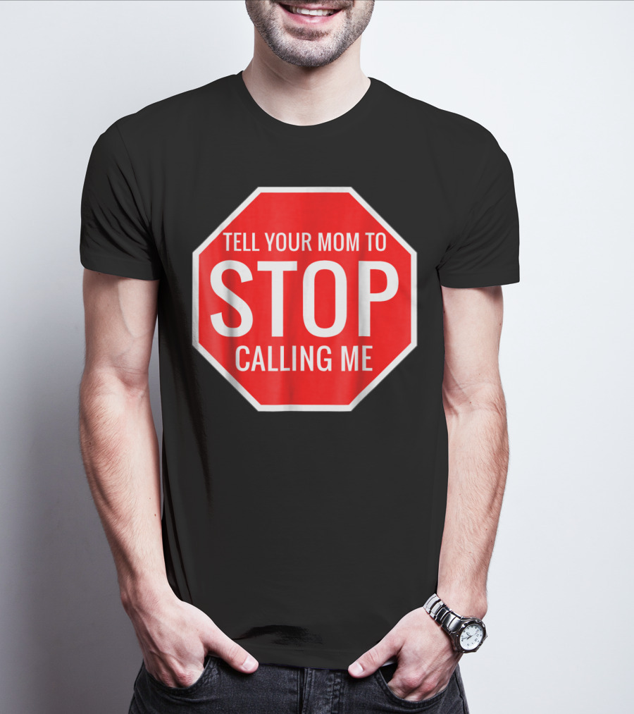 Tell Your Mom To Stop Calling Me Funny Joke Stop Sign T-Shirt