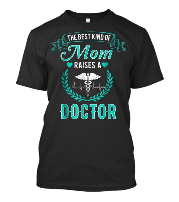 The Best Kind Of Mom Raises A Doctor Medical Humor T-Shirt