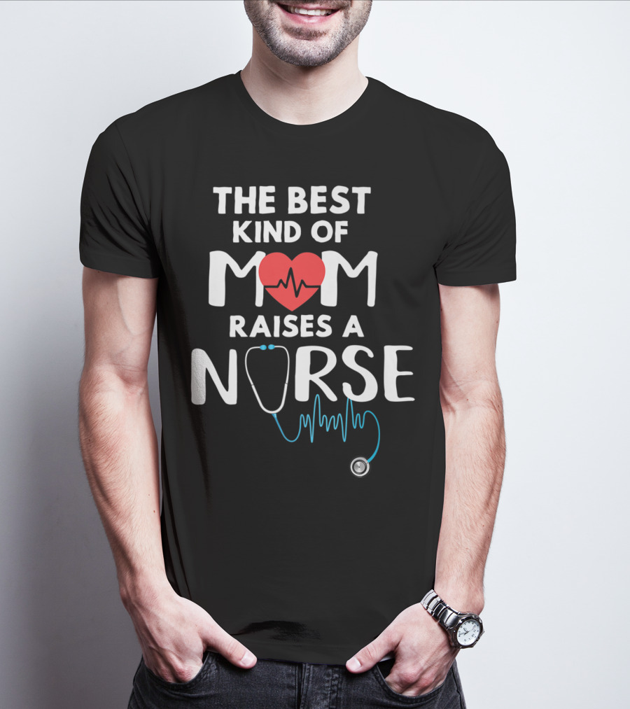 THE BEST KIND OF MOM RAISES A NURSE HEART STETHOSCOPE T-Shirt
