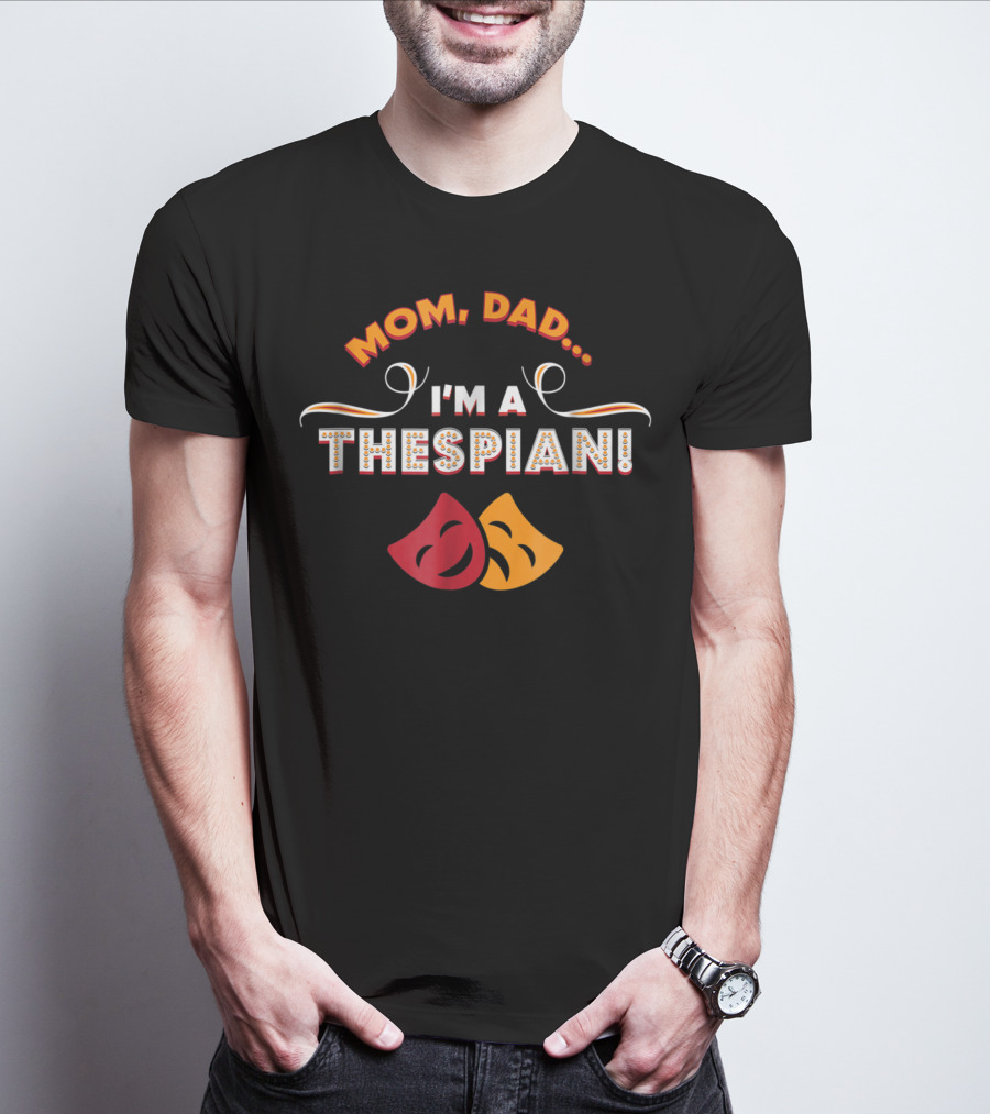 Mom Dad I'm A Thespian Funny Drama Club Theatre T-Shirt