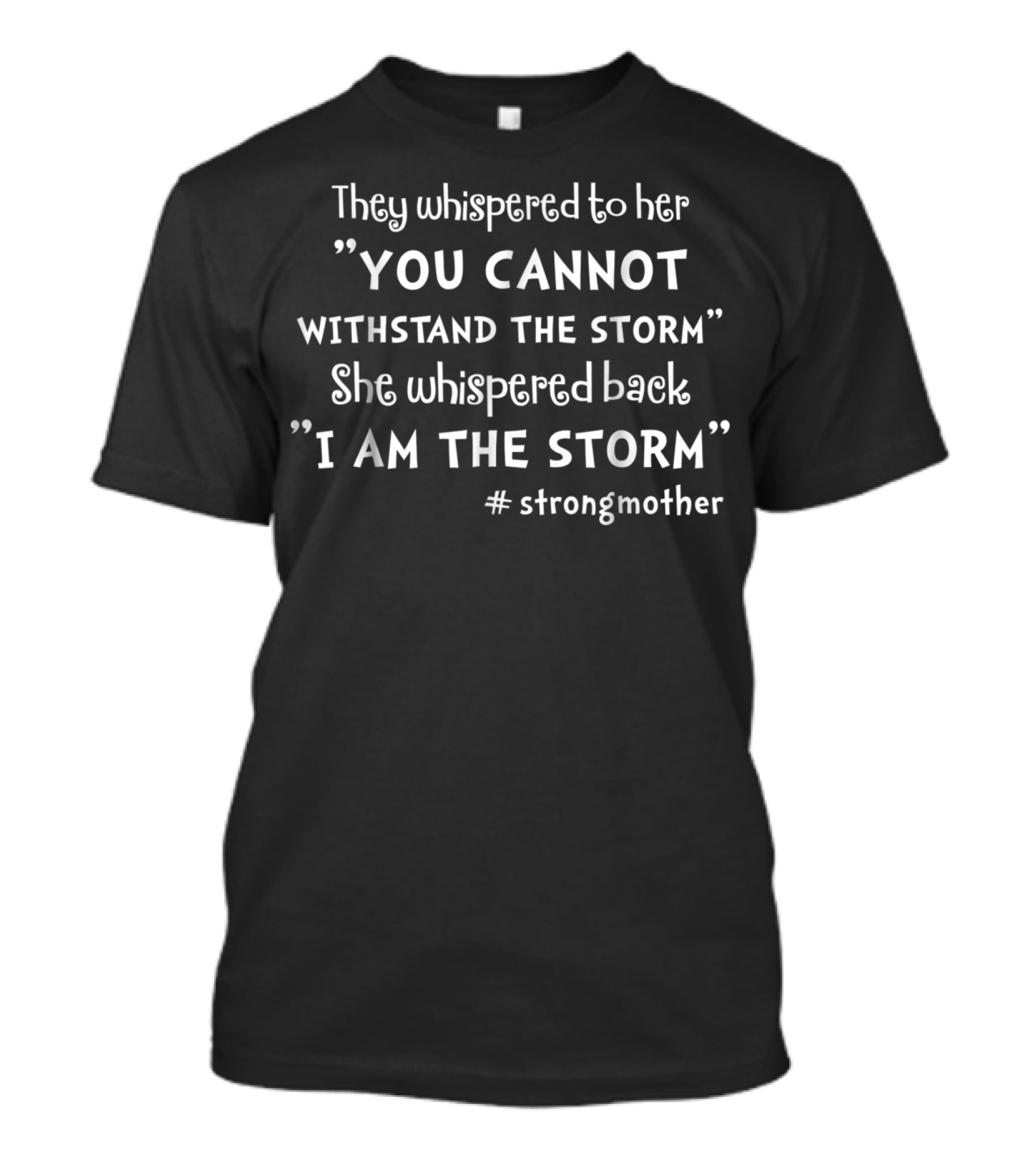They Whispered To Her You Cannot Withstand The Storm She Whispered Back I Am The Storm #Strongmother T-Shirt