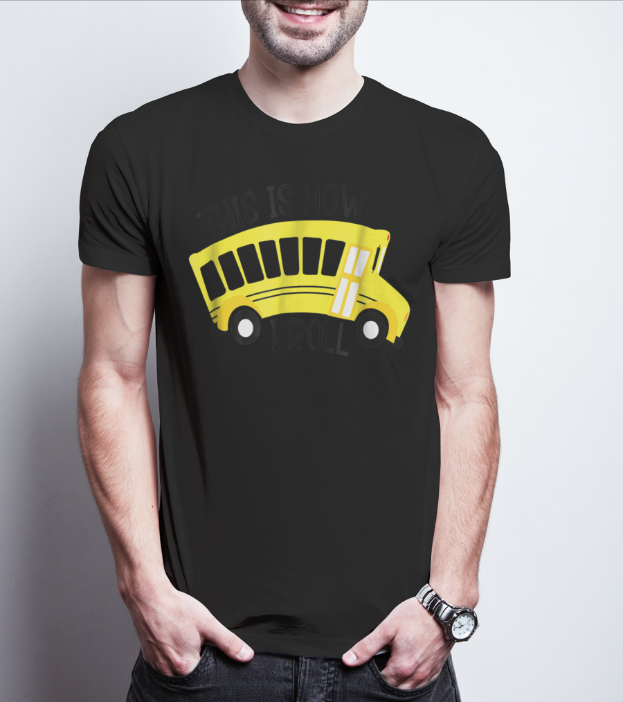 This Is How I Roll School Bus Driver Teacher Mom51 Iconic Yellow Bus T-Shirt