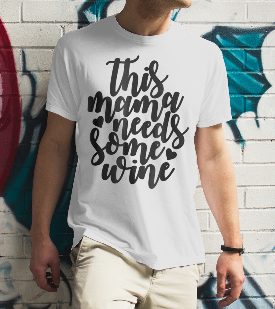 This Mama Needs Some Wine T-Shirt
