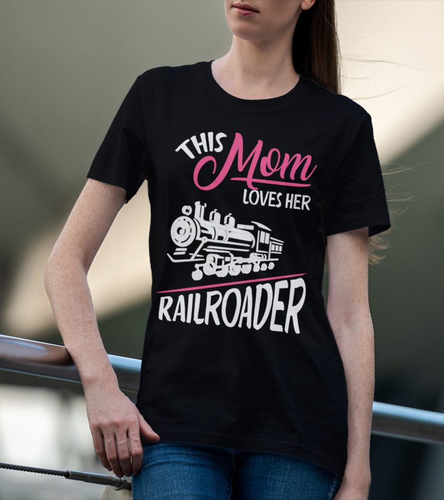 This Mom Loves Her Railroader Train Engine T-Shirt
