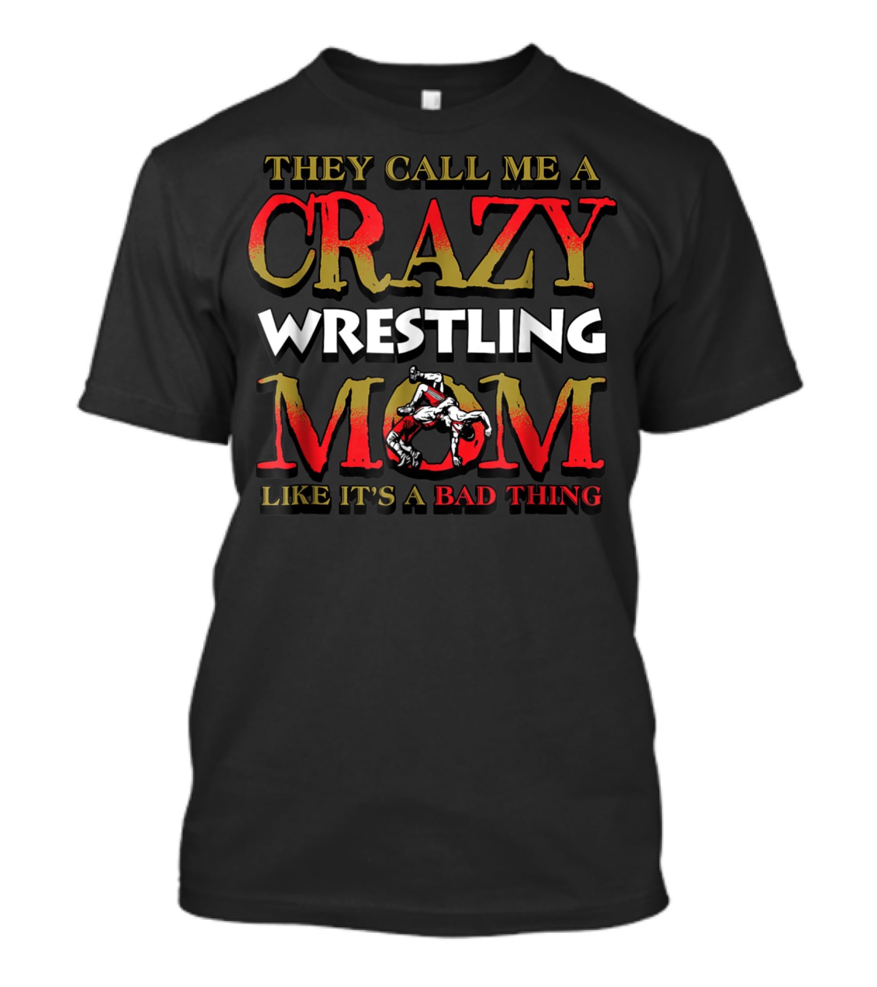 They Call Me A Crazy Wrestling Mom Like It's A Bad Thing T-Shirt