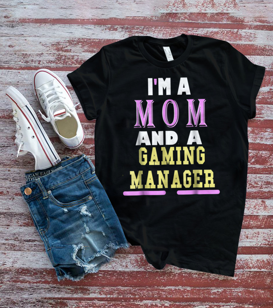 I'm A Mom And A Gaming Manager T-Shirt