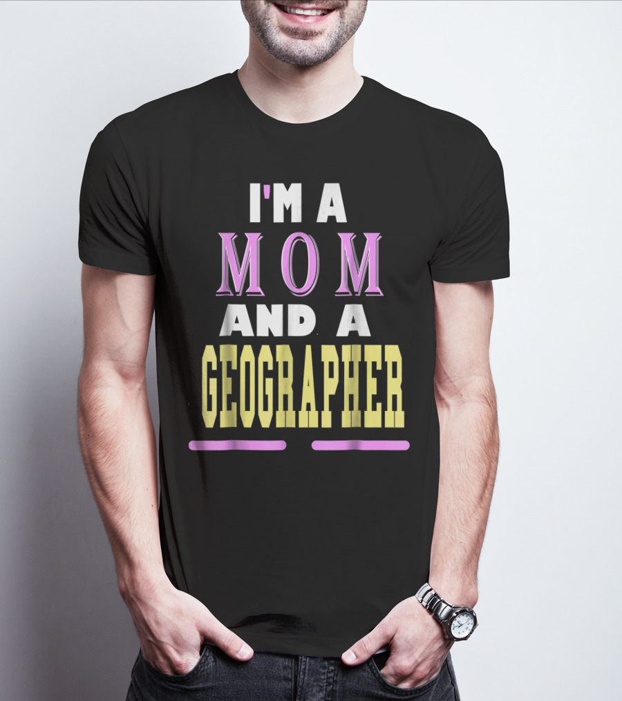 I'm A Mom And A Geographer T-Shirt