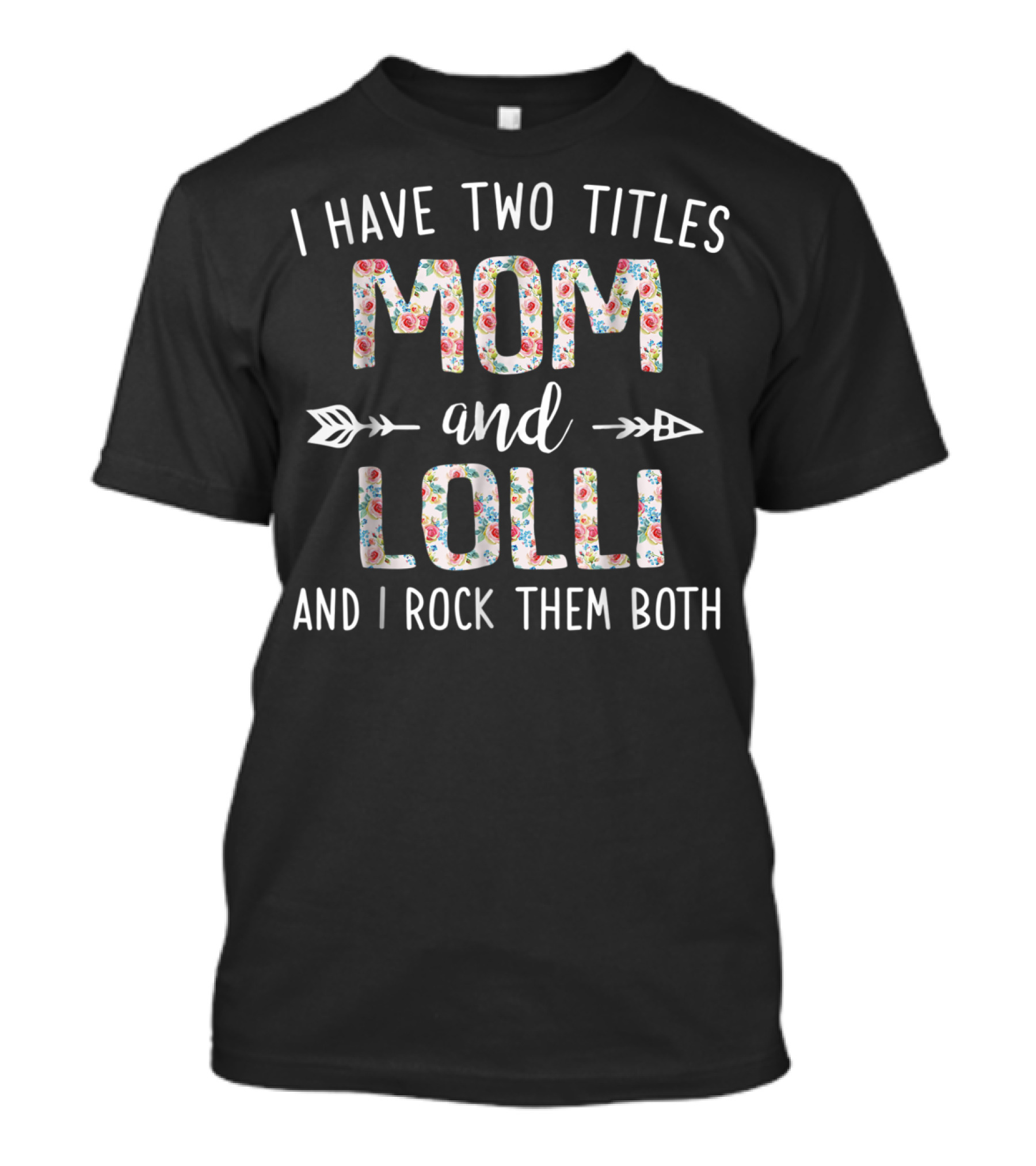 I Have Two Titles Mom And Lolli And I Rock Them Both Floral Pattern Arrows T-Shirt