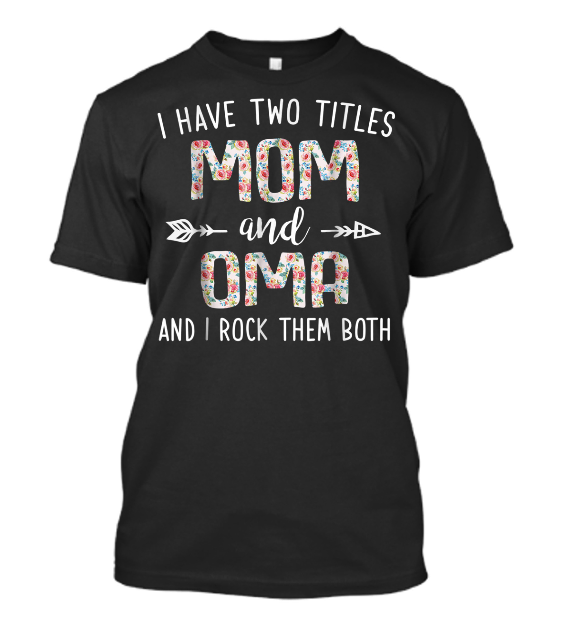 I Have Two Titles Mom And Oma And I Rock Them Both Floral Arrows T-Shirt