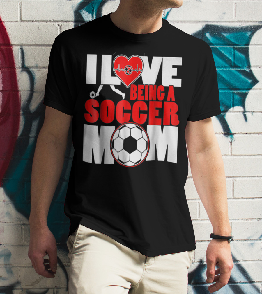 I Love Being A Soccer Mom T-Shirt