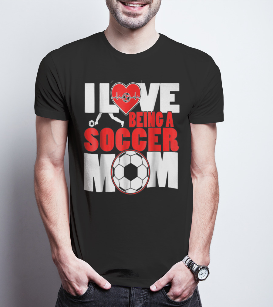 I Love Being A Soccer Mom T-Shirt
