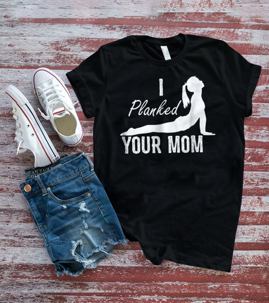 I Planked Your Mom Yoga Pose T-Shirt