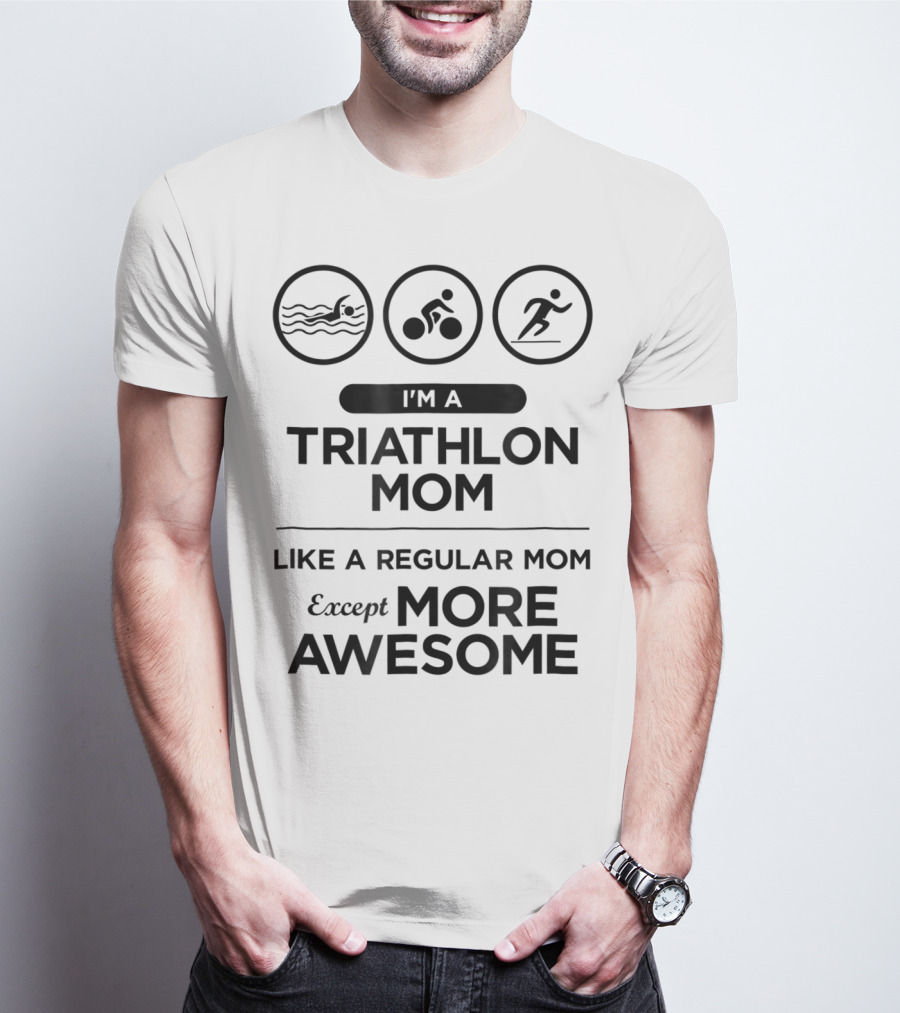 I'm A Triathlon Mom Like A Regular Mom Except More Awesome T-Shirt