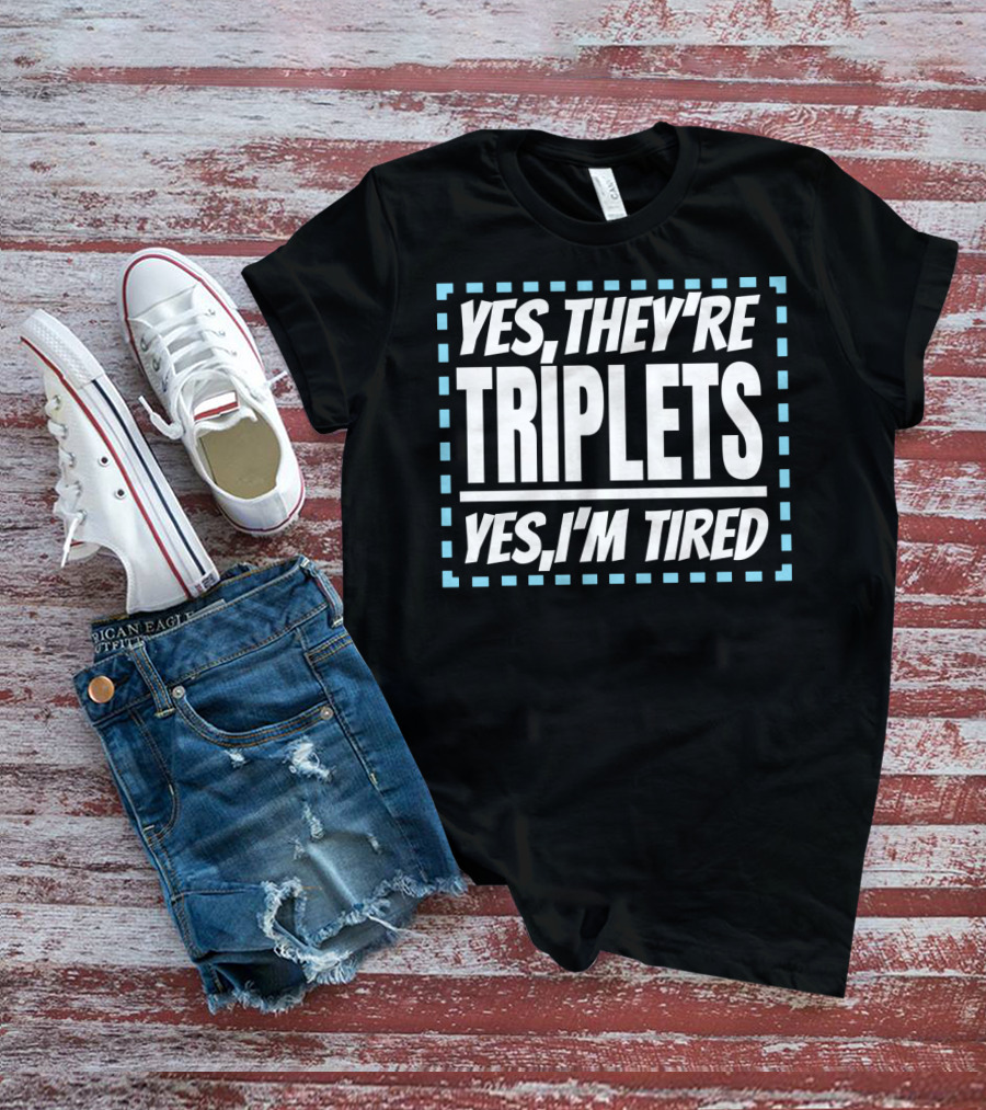 Yes They're Triplets Yes I'm Tired T-Shirt