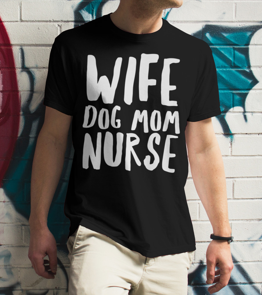Wife Dog Mom Nurse Dog Sympathy Dog Mom T-Shirt