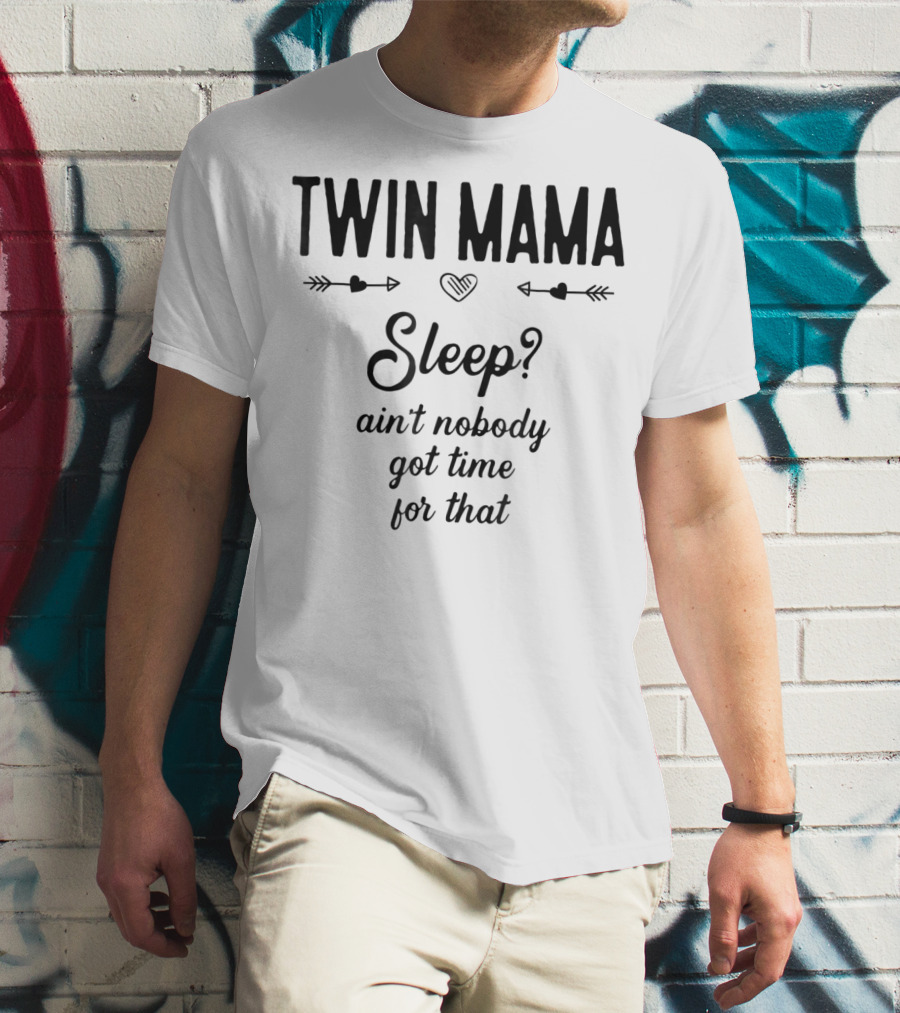 TWIN MAMA Sleep? Ain't Nobody Got Time For That T-Shirt