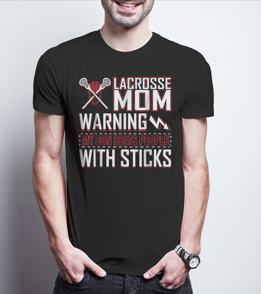 Lacrosse Mom Warning My Son Beats People With Sticks T-Shirt