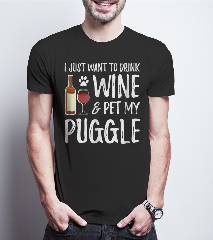 I Just Want To Drink Wine And Pet My Puggle Funny Dog Mom Or Dog Dad T-Shirt