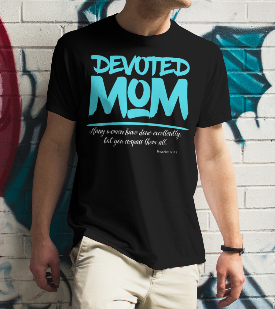 Devoted Mom Many Women Have Done Excellently Proverbs 31:29 T-Shirt