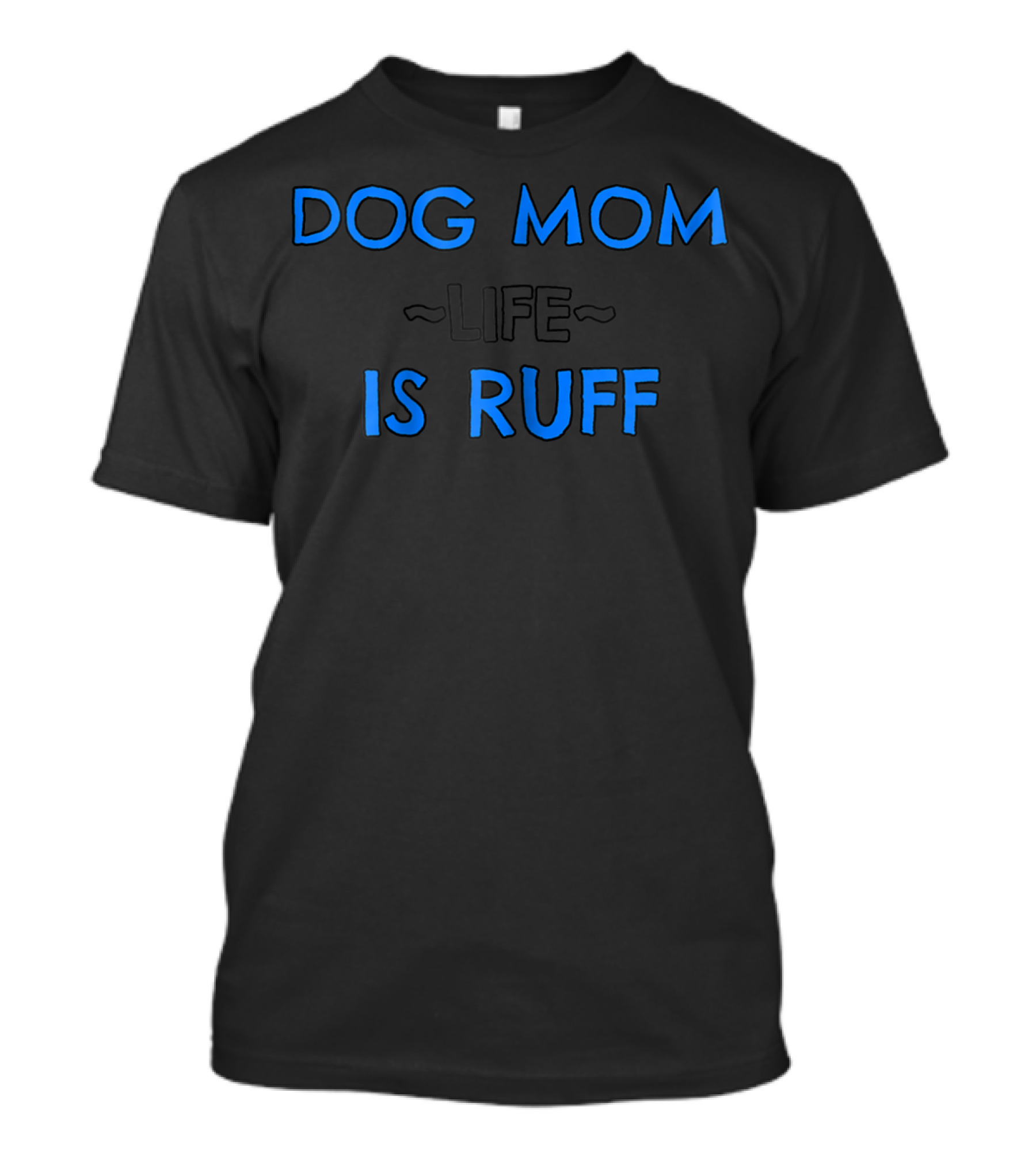 Dog Mom Life Is Ruff 69 T-Shirt