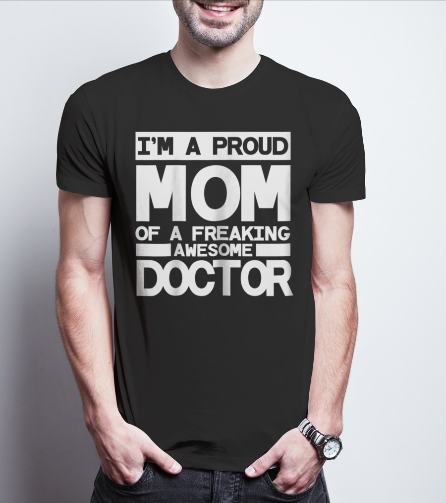 I'M A PROUD MOM OF A FREAKING AWESOME DOCTOR T-Shirt